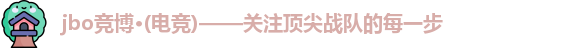 jbo竞博·(电竞)——关注顶尖战队的每一步
